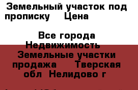 Земельный участок под прописку. › Цена ­ 350 000 - Все города Недвижимость » Земельные участки продажа   . Тверская обл.,Нелидово г.